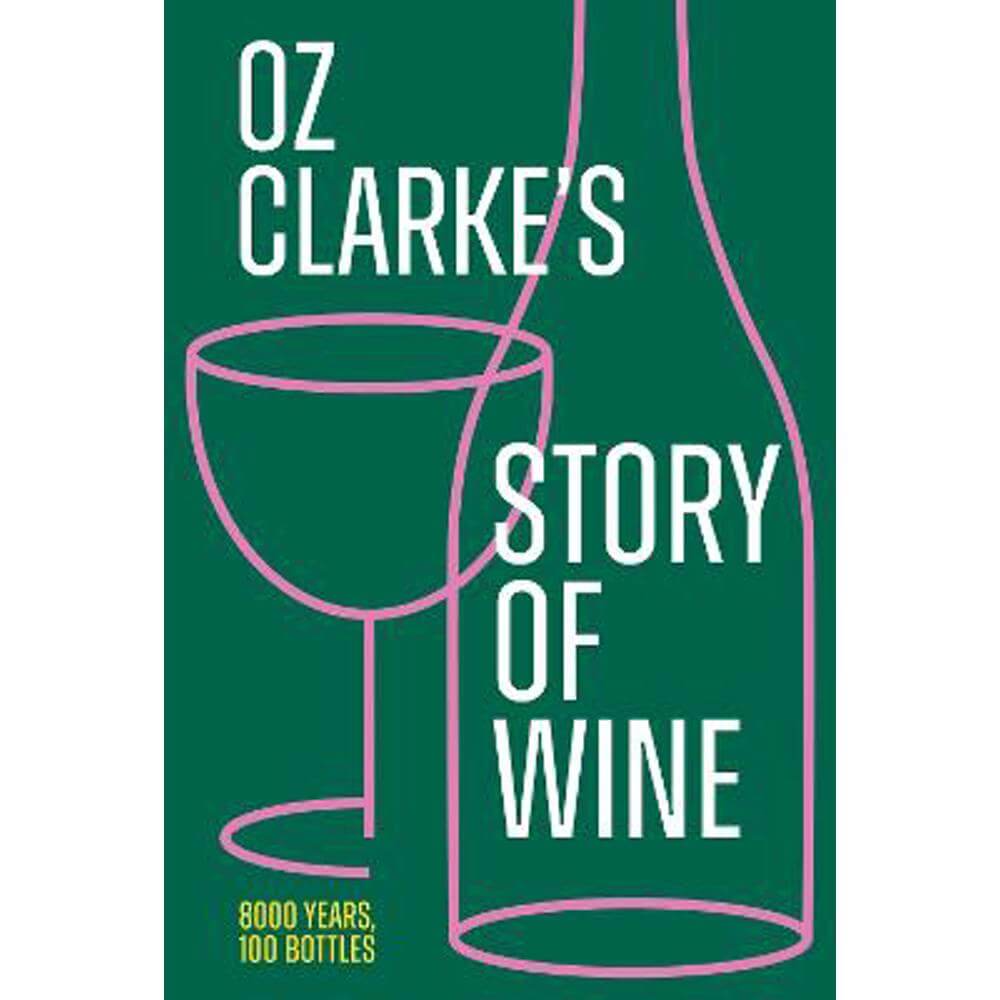 Oz Clarke's Story of Wine: 8000 Years, 100 Bottles (Hardback)